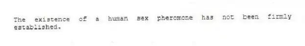 The existence of a human sex pheromone has not been firmly established.