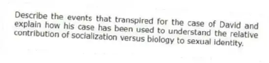 Describe the events that transpired for the case of David and explain how his case has been used to understand the relative contribution of socialization versus biology to sexual identity.