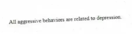 All aggressive behaviors are related to depression.