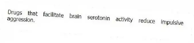 Drugs that facilitate brain serotonin activity reduce impulsive aggression.