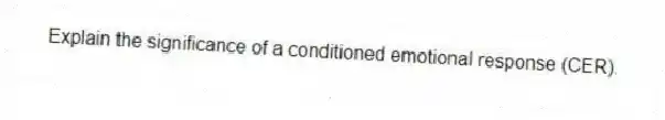 Explain the significance of a conditioned emotional response (CER).