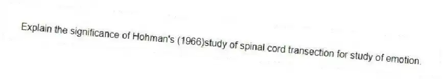 Explain the significance of Hohman's (1966)study of spinal cord transection for study of emotion.