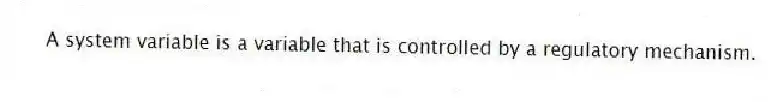 A system variable is a variable that is controlled by a regulatory mechanism.