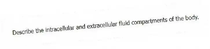 Describe the intracellular and extracellular fluid compartments of the body.