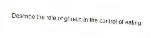 Describe the role of ghrelin in the control of eating.