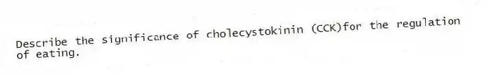 Describe the significance of cholecystokinin (CCK)for the regulation of eating.