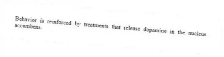 Behavior is reinforced by treatments that release dopamine in the nucleus accumbens.