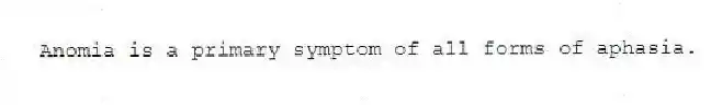 Anomia is a primary symptom of all forms of aphasia.