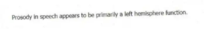 Prosody in speech appears to be primarily a left hemisphere function.