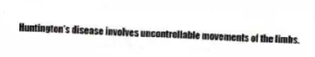 Huntington's disease involves uncontrollable movements of the limbs.