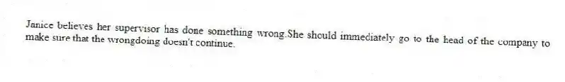 Janice believes her supervisor has done something wrong.She should immediately go to the head of the company to make sure that the wrongdoing doesn't continue.