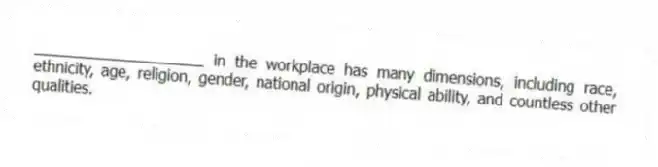 ____________________ in the workplace has many dimensions, including race, ethnicity, age, religion, gender, national origin, physical ability, and countless other qualities.
