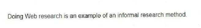 Doing Web research is an example of an informal research method.