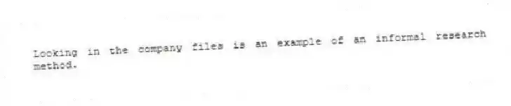 Looking in the company files is an example of an informal research method.