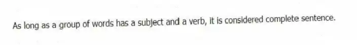 As long as a group of words has a subject and a verb, it is considered complete sentence.