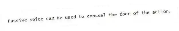 Passive voice can be used to conceal the doer of the action.