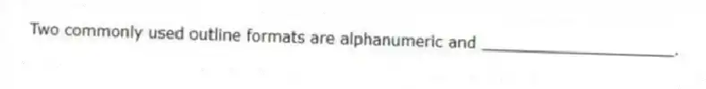 Two commonly used outline formats are alphanumeric and ____________________.