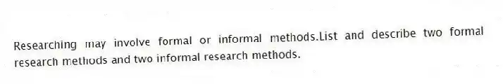 Researching may involve formal or informal methods.List and describe two formal research methods and two informal research methods.