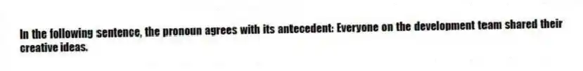 In the following sentence, the pronoun agrees with its antecedent: Everyone on the development team shared their creative ideas.
