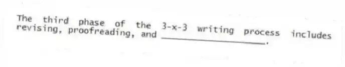 The third phase of the 3-x-3 writing process includes revising, proofreading, and ____________________.