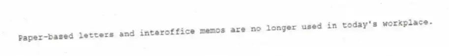 Paper-based letters and interoffice memos are no longer used in today's workplace.