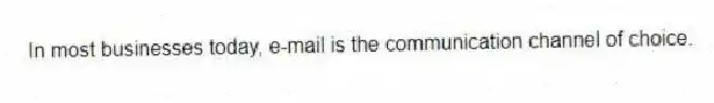 In most businesses today, e-mail is the communication channel of choice.