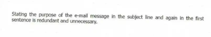 Stating the purpose of the e-mail message in the subject line and again in the first sentence is redundant and unnecessary.