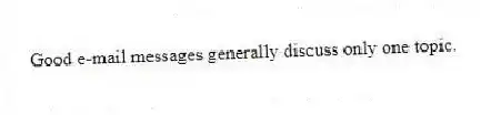 Good e-mail messages generally discuss only one topic.