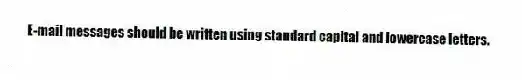 E-mail messages should be written using standard capital and lowercase letters.