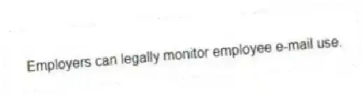 Employers can legally monitor employee e-mail use.