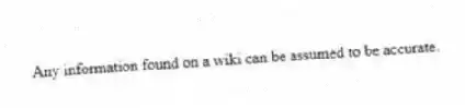 Any information found on a wiki can be assumed to be accurate.