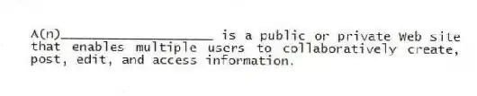 A(n)____________________ is a public or private Web site that enables multiple users to collaboratively create, post, edit, and access information.