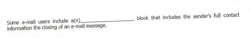 Some e-mail users include a(n)____________________ block that includes the sender's full contact information the closing of an e-mail message.