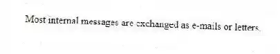 Most internal messages are exchanged as e-mails or letters.