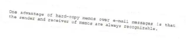 One advantage of hard-copy memos over e-mail messages is that the sender and receiver of memos are always recognizable.
