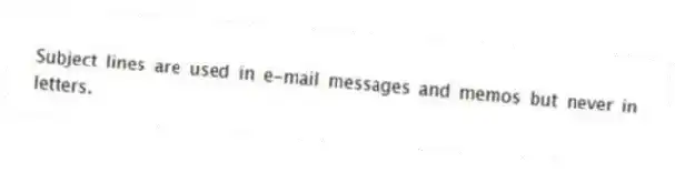 Subject lines are used in e-mail messages and memos but never in letters.