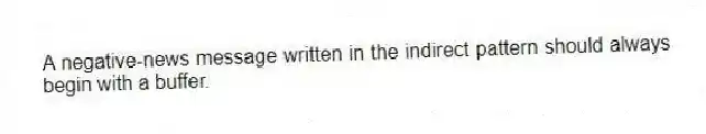 A negative-news message written in the indirect pattern should always begin with a buffer.