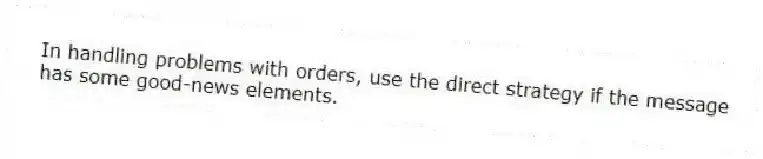 In handling problems with orders, use the direct strategy if the message has some good-news elements.