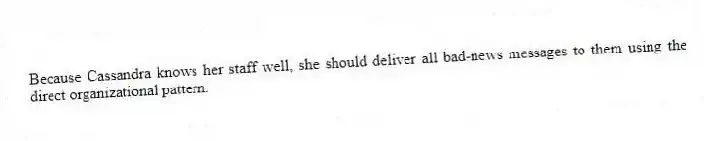 Because Cassandra knows her staff well, she should deliver all bad-news messages to them using the direct organizational pattern.