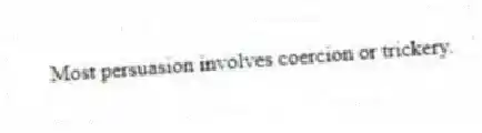 Most persuasion involves coercion or trickery.