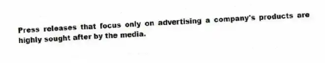 Press releases that focus only on advertising a company's products are highly sought after by the media.