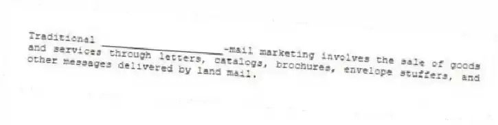 Traditional ____________________-mail marketing involves the sale of goods and services through letters, catalogs, brochures, envelope stuffers, and other messages delivered by land mail.