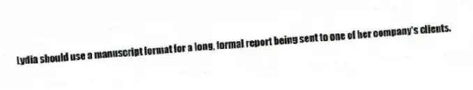 Lydia should use a manuscript format for a long, formal report being sent to one of her company's clients.