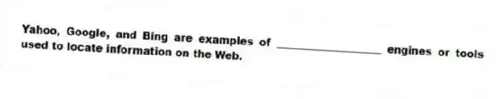 Yahoo, Google, and Bing are examples of ____________________ engines or tools used to locate information on the Web.