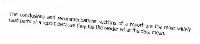 The conclusions and recommendations sections of a report are the most widely read parts of a report because they tell the reader what the data mean.