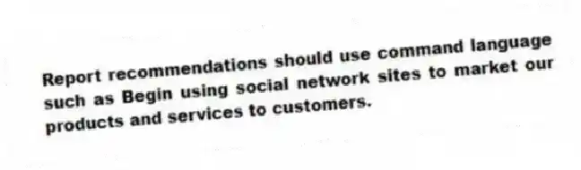 Report recommendations should use command language such as Begin using social network sites to market our products and services to customers.