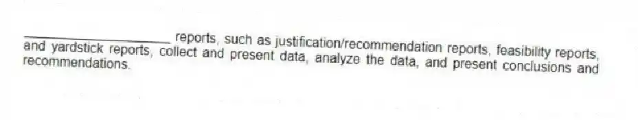 ____________________ reports, such as justification/recommendation reports, feasibility reports, and yardstick reports, collect and present data, analyze the data, and present conclusions and recommendations.