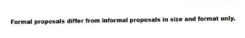 Formal proposals differ from informal proposals in size and format only.