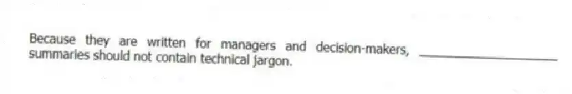 Because they are written for managers and decision-makers, ____________________ summaries should not contain technical jargon.