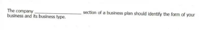 The company ____________________ section of a business plan should identify the form of your business and its business type.